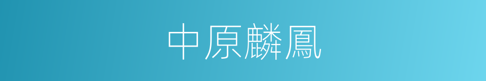 中原麟鳳的意思