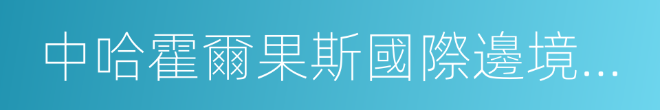 中哈霍爾果斯國際邊境合作中心中方配套區的同義詞