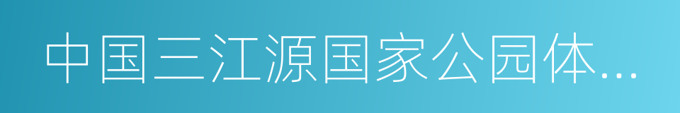 中国三江源国家公园体制试点方案的同义词