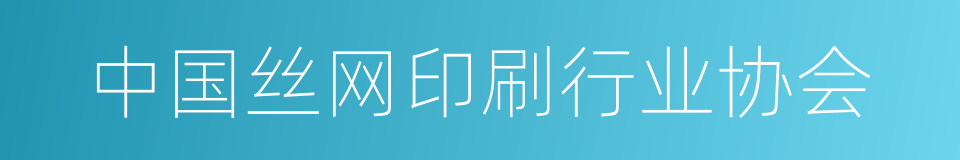 中国丝网印刷行业协会的同义词