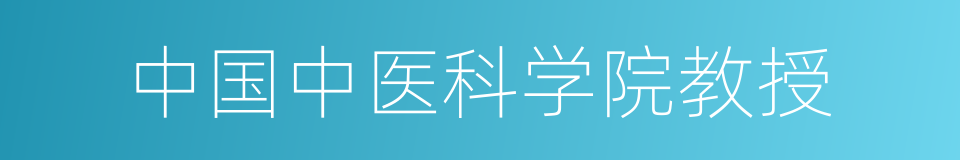 中国中医科学院教授的同义词