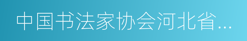 中国书法家协会河北省书法考级中心的同义词