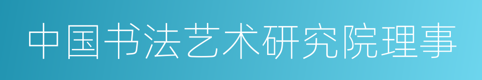 中国书法艺术研究院理事的同义词