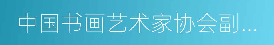 中国书画艺术家协会副主席的同义词