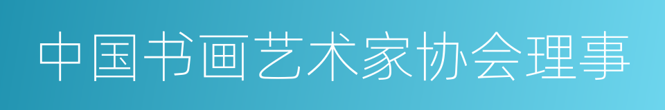 中国书画艺术家协会理事的同义词