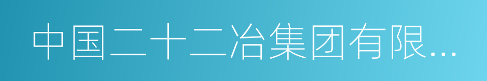 中国二十二冶集团有限公司的同义词