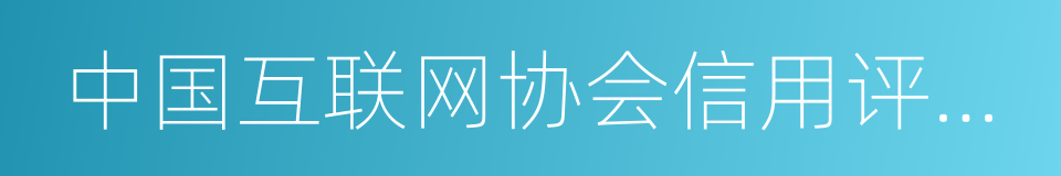 中国互联网协会信用评价中心的同义词