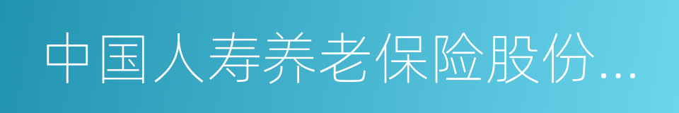 中国人寿养老保险股份有限公司的同义词