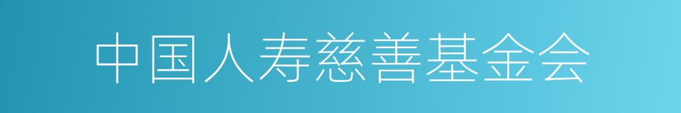 中国人寿慈善基金会的同义词