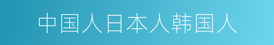 中国人日本人韩国人的同义词