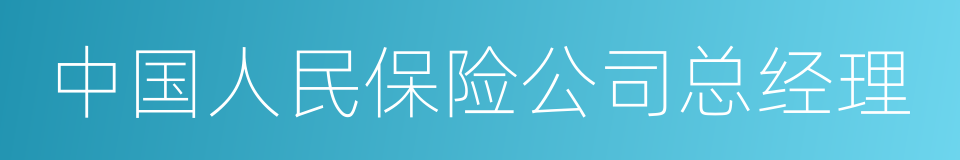 中国人民保险公司总经理的同义词