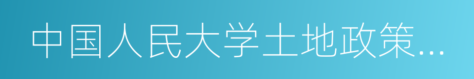 中国人民大学土地政策与制度研究中心的同义词