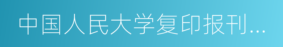 中国人民大学复印报刊资料的同义词