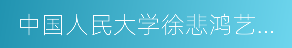 中国人民大学徐悲鸿艺术学院的同义词