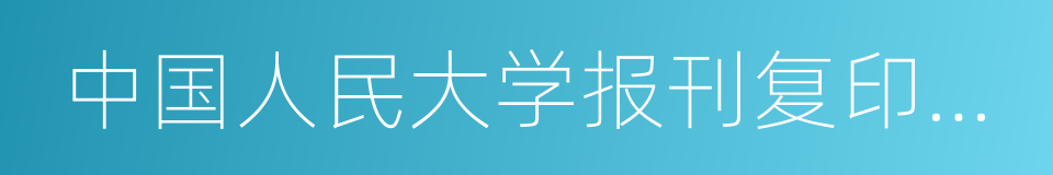 中国人民大学报刊复印资料的同义词