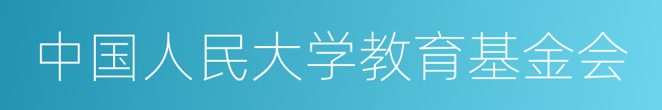 中国人民大学教育基金会的同义词