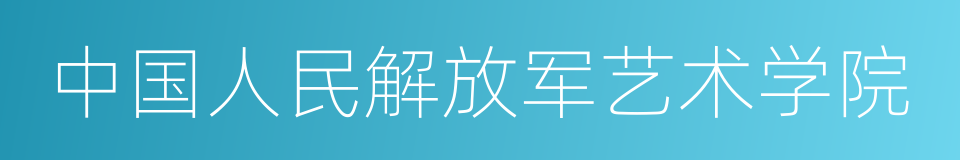 中国人民解放军艺术学院的同义词