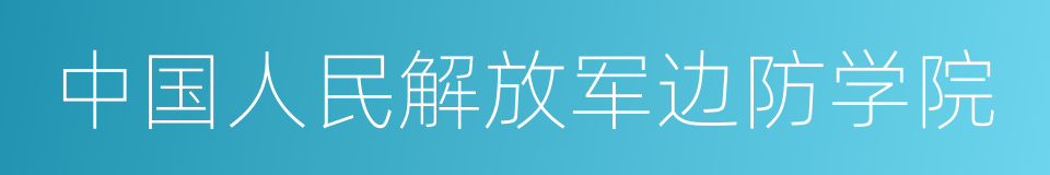 中国人民解放军边防学院的同义词