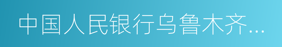 中国人民银行乌鲁木齐中心支行的同义词