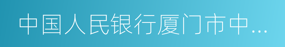 中国人民银行厦门市中心支行的同义词