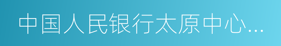 中国人民银行太原中心支行的同义词