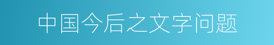 中国今后之文字问题的同义词