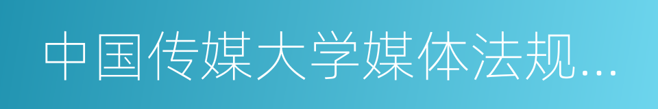 中国传媒大学媒体法规政策研究中心的同义词