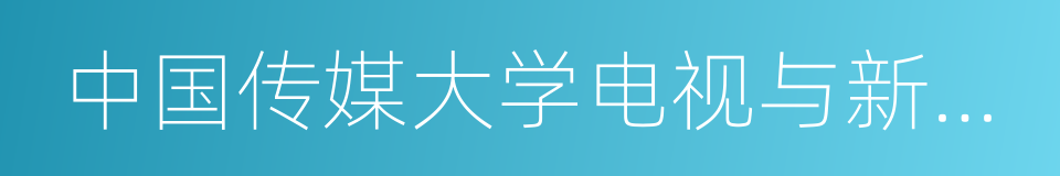 中国传媒大学电视与新闻学院的同义词