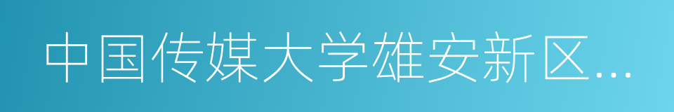 中国传媒大学雄安新区发展研究院的同义词