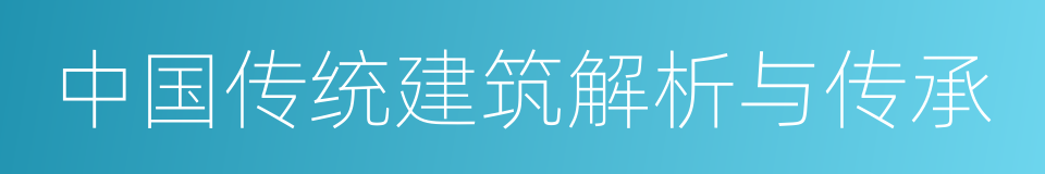 中国传统建筑解析与传承的同义词