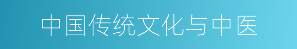 中国传统文化与中医的同义词