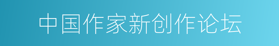 中国作家新创作论坛的同义词
