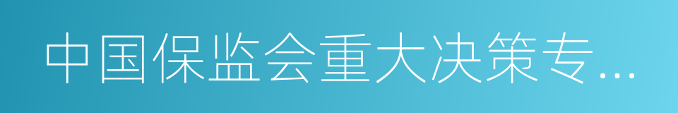 中国保监会重大决策专家咨询委员会工作规则的同义词