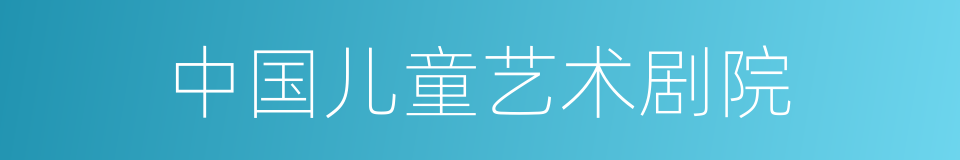 中国儿童艺术剧院的同义词