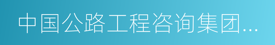 中国公路工程咨询集团有限公司的同义词