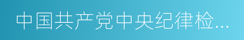 中国共产党中央纪律检查委员会的同义词