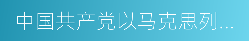 中国共产党以马克思列宁主义的同义词