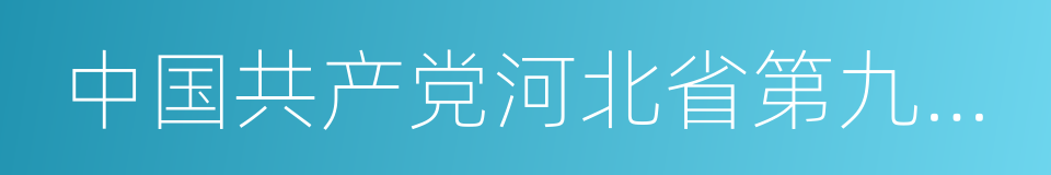 中国共产党河北省第九届委员会的同义词