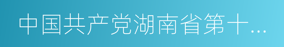 中国共产党湖南省第十一次代表大会的同义词