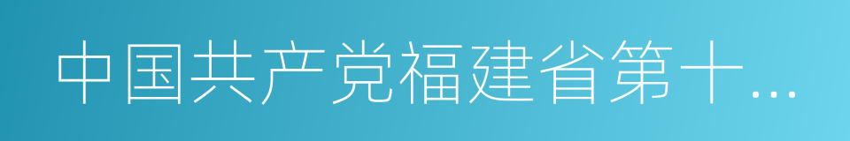 中国共产党福建省第十次代表大会的同义词