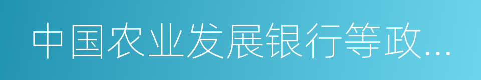 中国农业发展银行等政策性银行的同义词