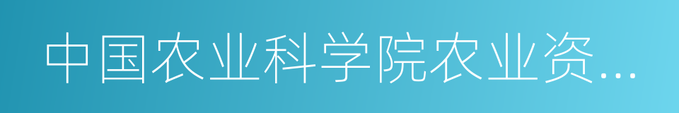 中国农业科学院农业资源与农业区划研究所的同义词