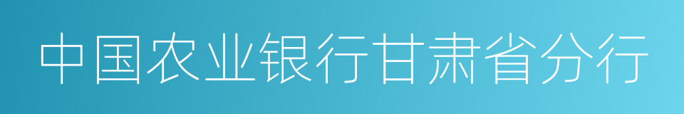 中国农业银行甘肃省分行的同义词