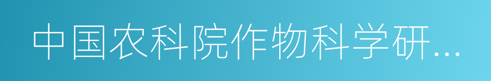 中国农科院作物科学研究所的同义词