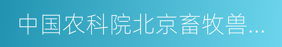 中国农科院北京畜牧兽医研究所的同义词