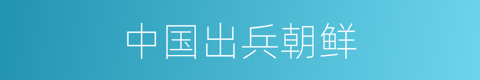 中国出兵朝鲜的同义词