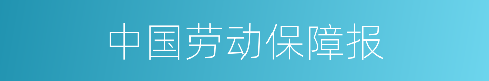 中国劳动保障报的同义词