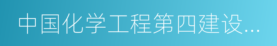 中国化学工程第四建设有限公司的同义词