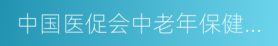 中国医促会中老年保健专业委员会的同义词