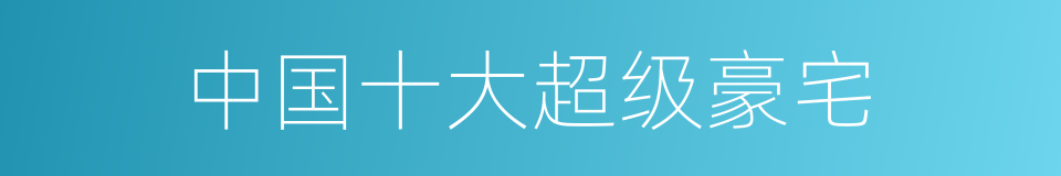 中国十大超级豪宅的同义词